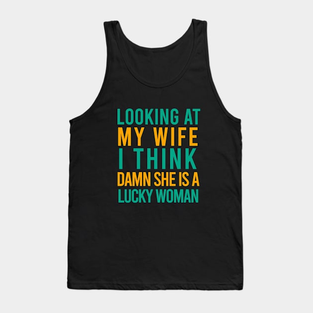 Looking at my wife I think damn she is a lucky woman Tank Top by cypryanus